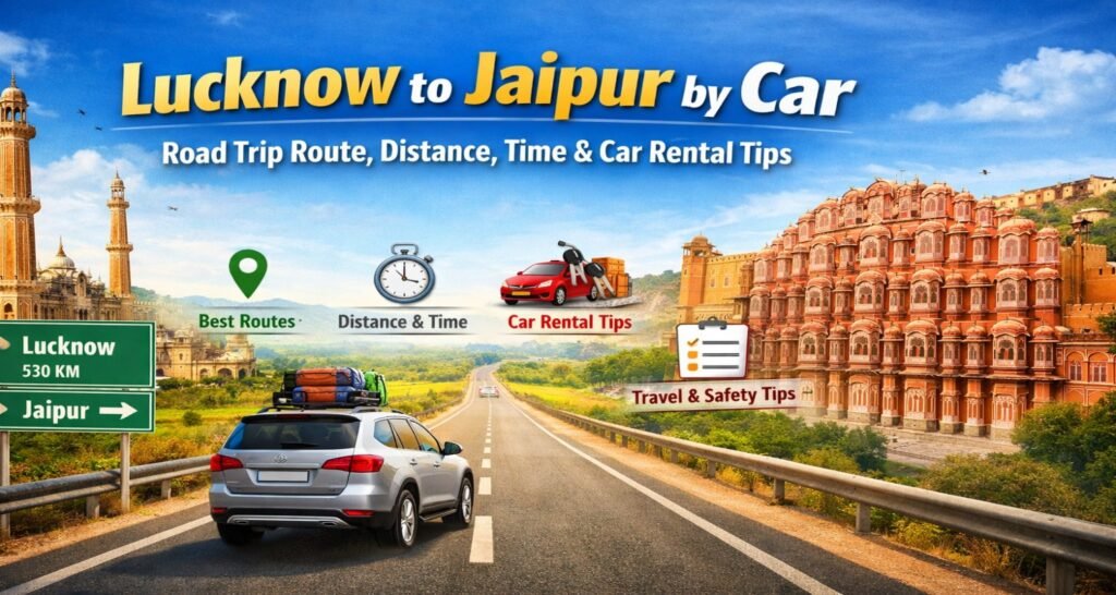 Banner titled 'Lucknow to Jaipur by Car' featuring a road trip route with details on distance, time, and car rental tips. The image includes a sign indicating 530 km to Lucknow, with a scenic view of both cities, featuring the Hawa Mahal in Jaipur. A car is shown on the road, with icons representing best routes, time, car rental tips, and travel safety. The background displays a bright sky and lush green landscape